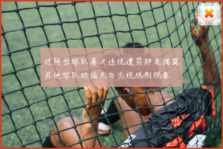 迈阿密球队屡次违规遭罚胖虎揭露其他球队的偏见与无视规则现象